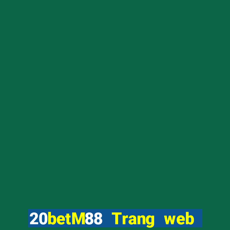 20betM88 Trang web chính thức của Chuangfu Oriental