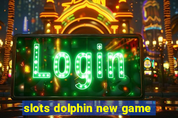 slots dolphin new game