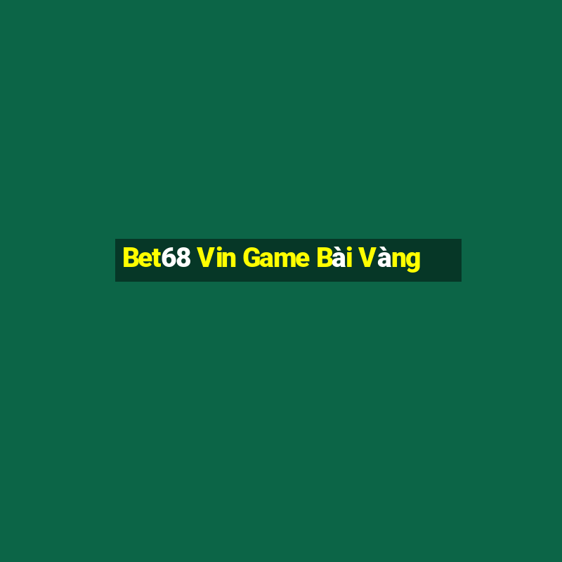 Bet68 Vin Game Bài Vàng