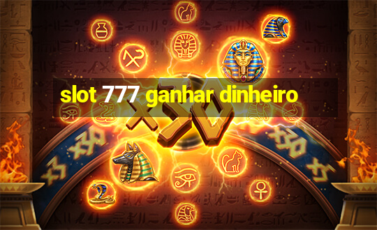 slot 777 ganhar dinheiro