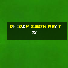 Dự đoán XSBTH ngày 12