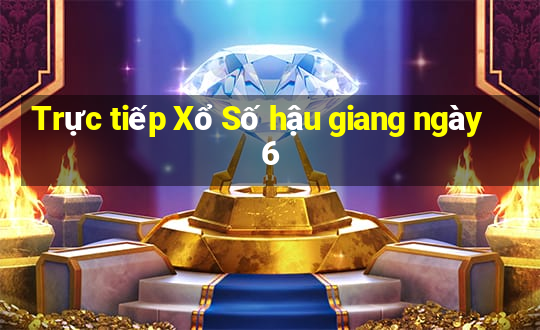 Trực tiếp Xổ Số hậu giang ngày 6