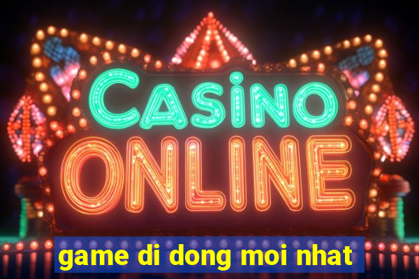 game di dong moi nhat