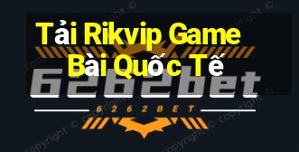 Tải Rikvip Game Bài Quốc Tế