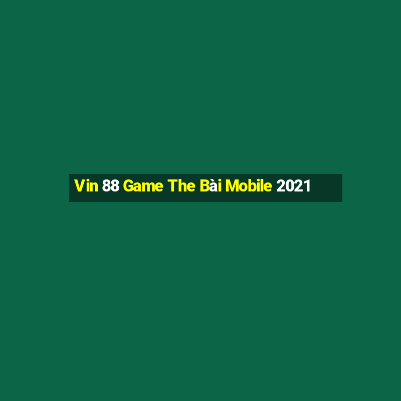 Vin 88 Game The Bài Mobile 2021