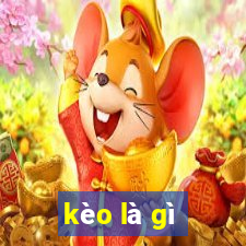 kèo là gì