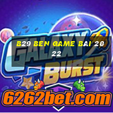 B29 Ben Game Bài 2022