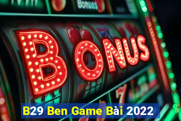 B29 Ben Game Bài 2022