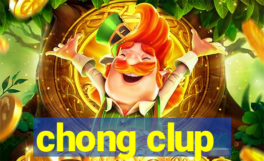 chong clup