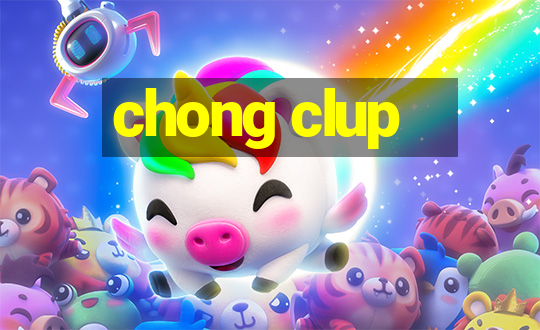 chong clup