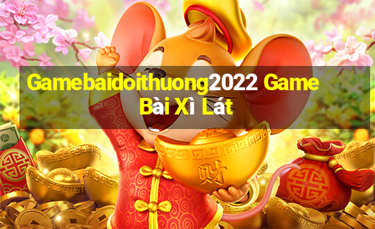 Gamebaidoithuong2022 Game Bài Xì Lát