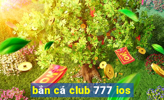 bắn cá club 777 ios