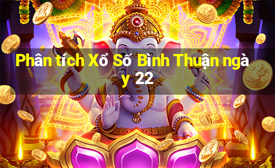 Phân tích Xổ Số Bình Thuận ngày 22