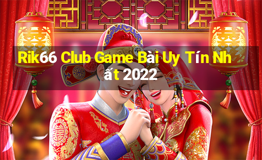 Rik66 Club Game Bài Uy Tín Nhất 2022