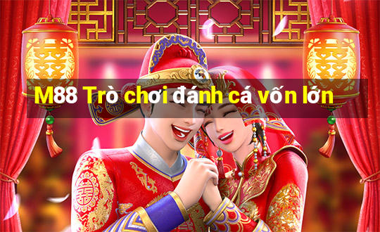 M88 Trò chơi đánh cá vốn lớn