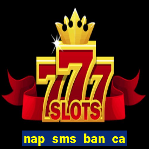 nap sms ban ca doi thuong