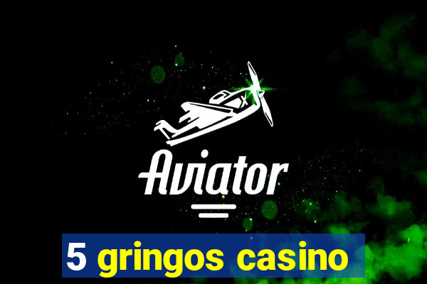 5 gringos casino