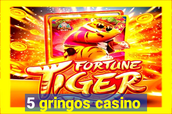 5 gringos casino