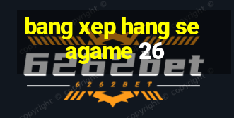 bang xep hang seagame 26