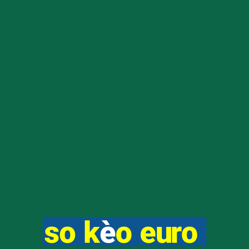 so kèo euro