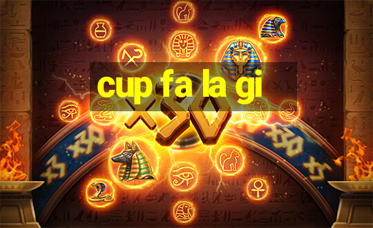 cup fa la gi