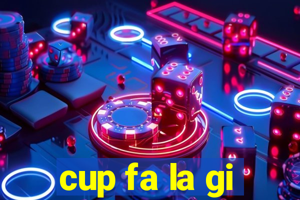 cup fa la gi