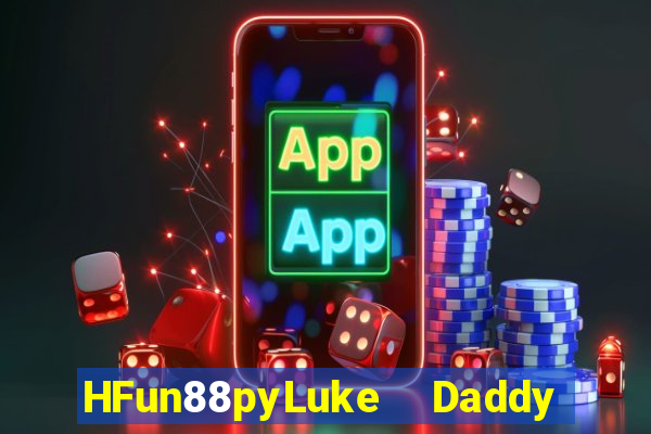 HFun88pyLuke  Daddy bay đâu?