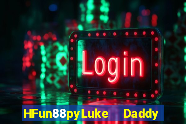 HFun88pyLuke  Daddy bay đâu?