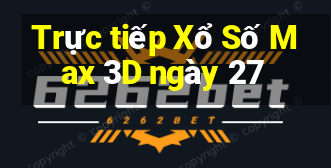 Trực tiếp Xổ Số Max 3D ngày 27