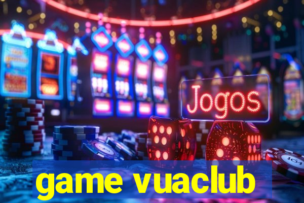 game vuaclub