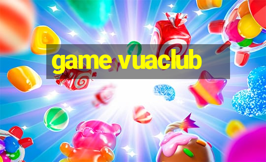 game vuaclub