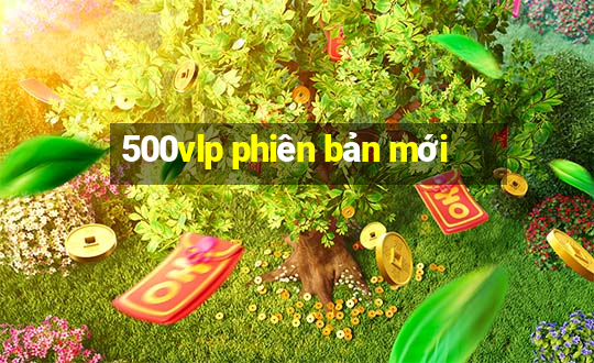 500vlp phiên bản mới