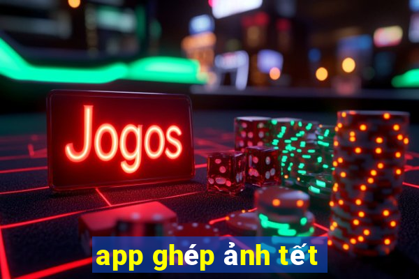 app ghép ảnh tết