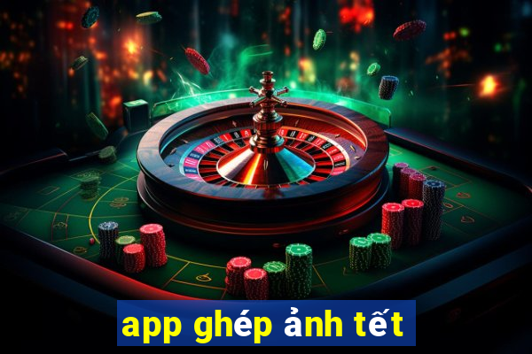 app ghép ảnh tết