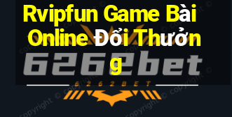 Rvipfun Game Bài Online Đổi Thưởng