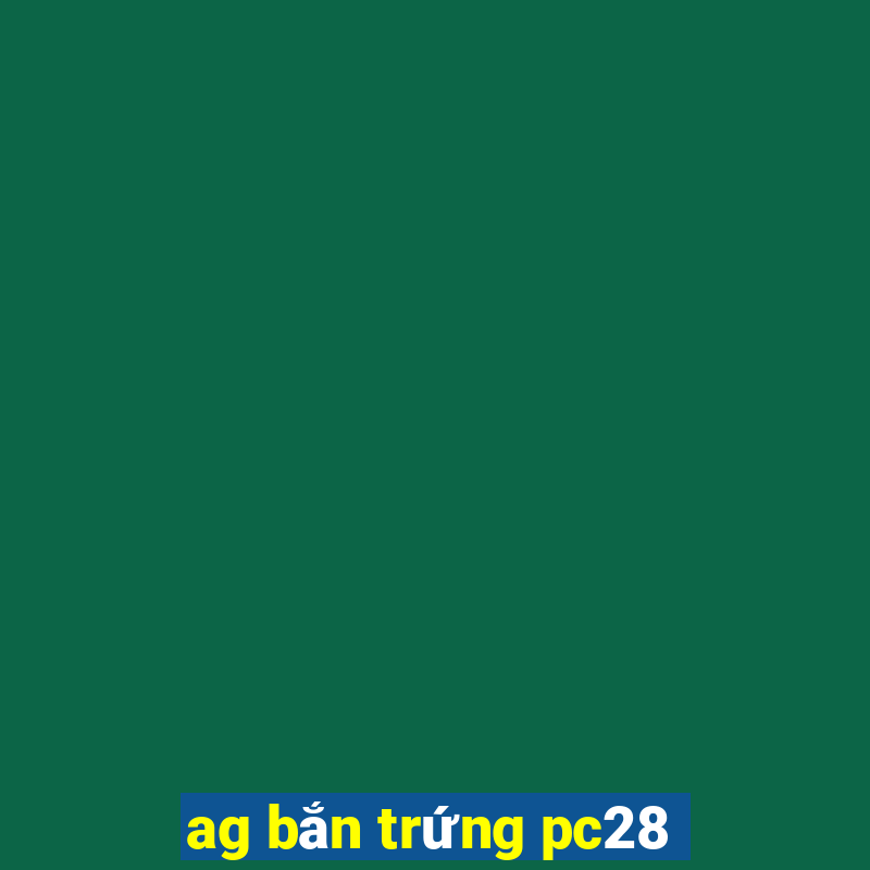 ag bắn trứng pc28