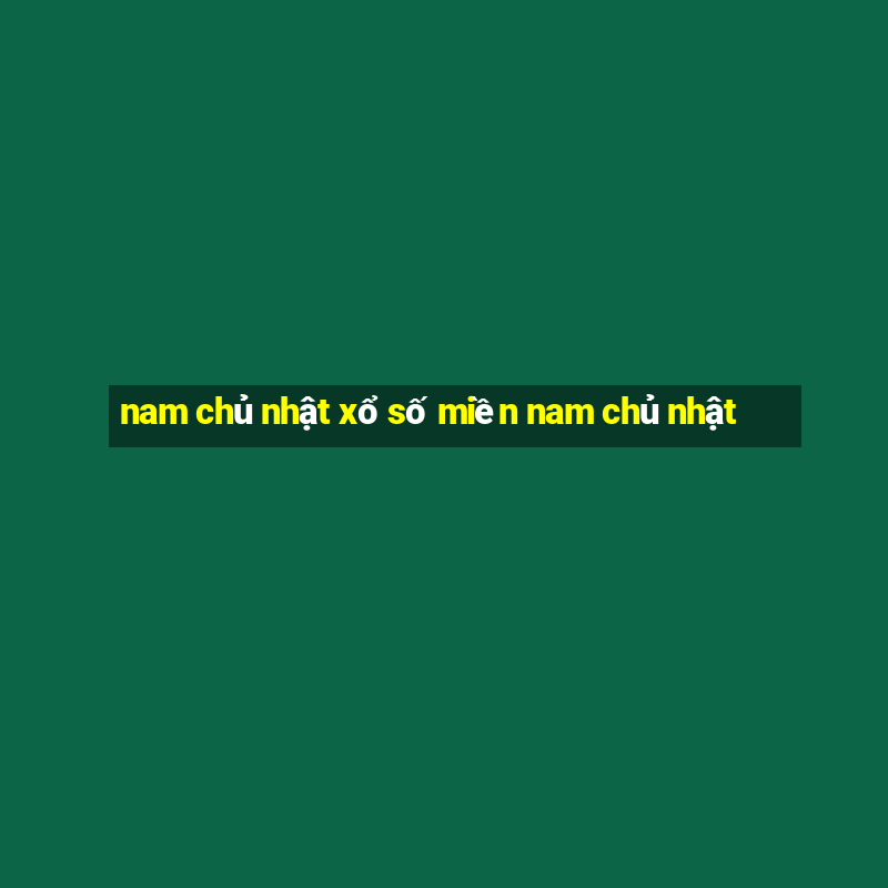 nam chủ nhật xổ số miền nam chủ nhật