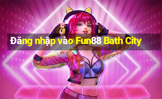 Đăng nhập vào Fun88 Bath City