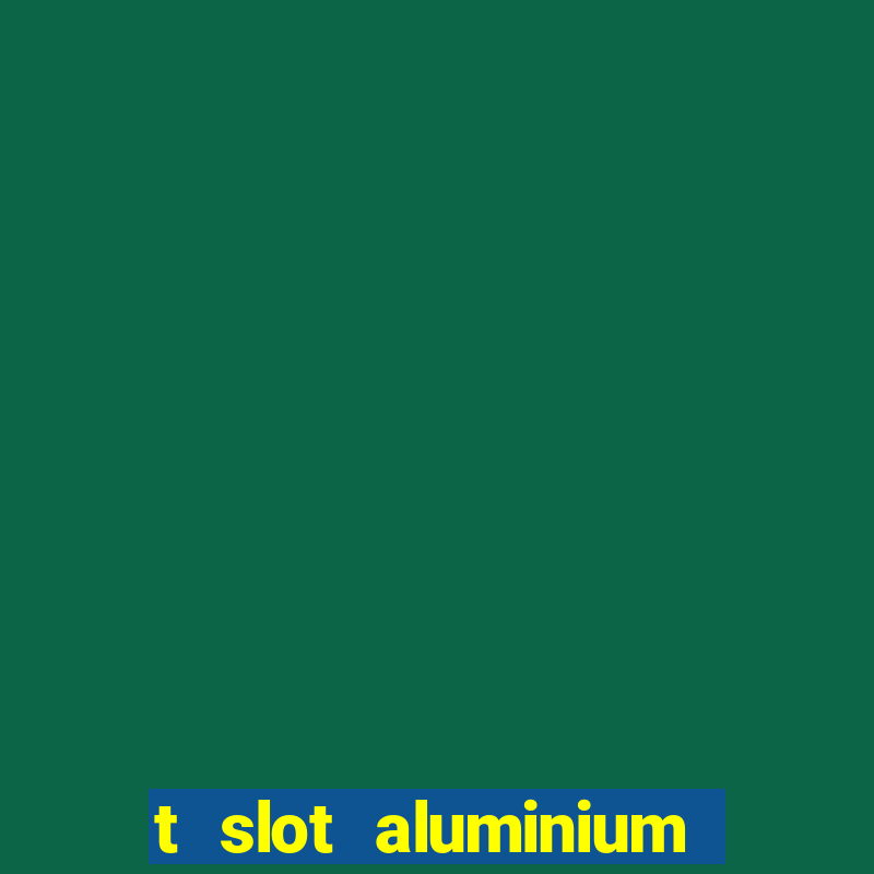 t slot aluminium extrusion uk