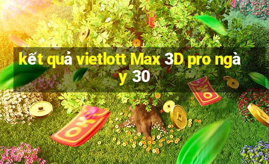 kết quả vietlott Max 3D pro ngày 30