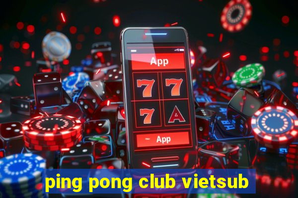 ping pong club vietsub