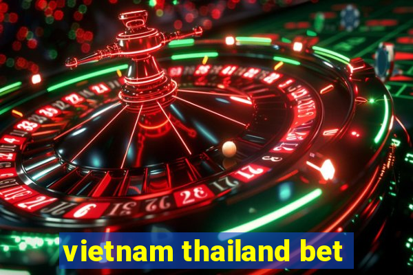 vietnam thailand bet