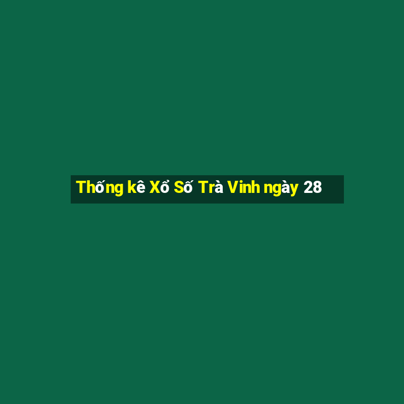 Thống kê Xổ Số Trà Vinh ngày 28