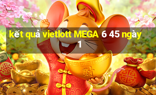 kết quả vietlott MEGA 6 45 ngày 1