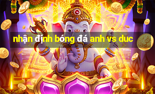 nhận định bóng đá anh vs duc