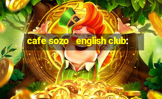 cafe sozo   english club: