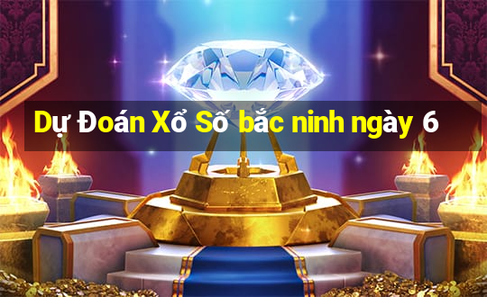 Dự Đoán Xổ Số bắc ninh ngày 6