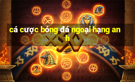 cá cược bóng đá ngoại hạng anh