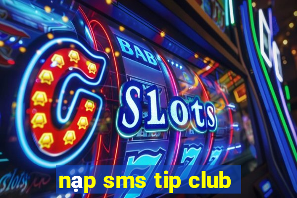 nạp sms tip club