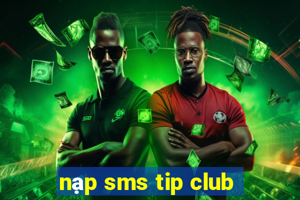 nạp sms tip club